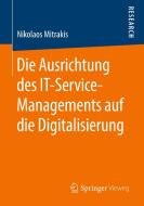 Die Ausrichtung des IT-Service-Managements auf die Digitalisierung di Nikolaos Mitrakis edito da Springer-Verlag GmbH