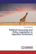 Political Caucusing and Policy Legislation in Uganda's Parliament di David Ivan Masajjage edito da LAP Lambert Academic Publishing