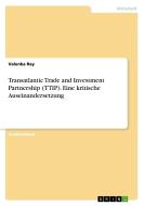 Transatlantic Trade and Investment Partnership (TTIP). Eine kritische Auseinandersetzung di Valenka Ray edito da GRIN Verlag