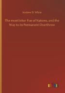 The most bitter Foe of Nations, and the Way to its Permanent Overthrow di Andrew D. White edito da Outlook Verlag