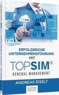 Erfolgreiche Unternehmensführung mit TOPSIM - General Management di Andreas Eiselt edito da Schäffer-Poeschel Verlag