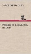 Woodside or, Look, Listen, and Learn. di Caroline Hadley edito da TREDITION CLASSICS