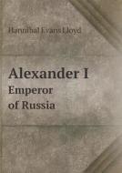 Alexander I Emperor Of Russia di Hannibal Evans Lloyd edito da Book On Demand Ltd.