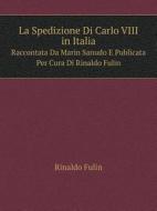 La Spedizione Di Carlo Viii In Italia Raccontata Da Marin Sanudo E Publicata Per Cura Di Rinaldo Fulin di Rinaldo Fulin edito da Book On Demand Ltd.