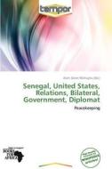 Senegal, United States, Relations, Bilateral, Government, Diplomat edito da Crypt Publishing