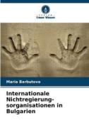 Internationale Nichtregierung-sorganisationen in Bulgarien di Maria Barbutova edito da Verlag Unser Wissen