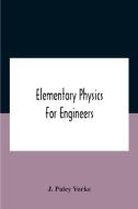 Elementary Physics For Engineers; An Elementary Text Book For First Year Students Taking An Engineering Course In A Technical Institution di Paley Yorke J. Paley Yorke edito da Alpha Editions