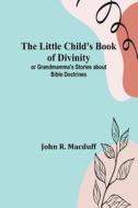 The Little Child's Book of Divinity di John R. Macduff edito da Alpha Editions
