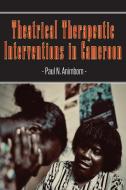 Theatrical Therapeutic Interventions in Cameroon di Paul N. Animbom edito da Langaa RPCIG