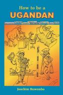 How to Be a Ugandan di Joachim Buwebo edito da AFRICAN BOOKS COLLECTIVE