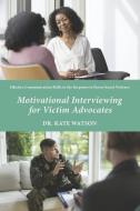 Motivational Interviewing for Victim Advocates: Effective Communication Skills in the Response to Power-Based Violence di Kate Watson edito da BOOKBABY