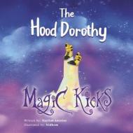 The Hood Dorothy: Magic Kicks di Nayilah Antoine edito da BOOKBABY