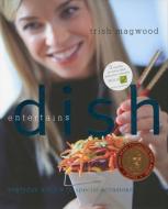 Dish Entertains: Everyday Simple to Special Occasions di Trish Magwood edito da WILLIAM MORROW