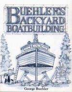 Buehler\'s Backyard Boatbuilding di George Buehler edito da Mcgraw-hill Education - Europe