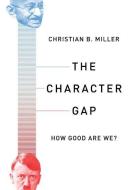 The Character Gap: How Good Are We? di Christian Miller edito da OXFORD UNIV PR