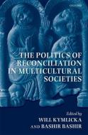 The Politics of Reconciliation in Multicultural Societies di Will Kymlicka edito da OXFORD UNIV PR