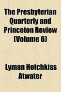 The Presbyterian Quarterly And Princeton Review (volume 6) di Jonas M. Libbey, Lyman Hotchkiss Atwater edito da General Books Llc
