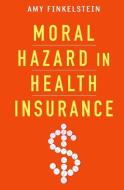 Moral Hazard in Health Insurance di Amy Finkelstein edito da Columbia University Press