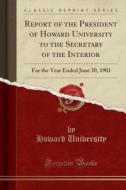 Report Of The President Of Howard University To The Secretary Of The Interior di Howard University edito da Forgotten Books