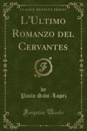 L'Ultimo Romanzo del Cervantes (Classic Reprint) di Paolo Savi-Lopez edito da Forgotten Books