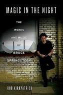 Magic in the Night: The Words and Music of Bruce Springsteen di Rob Kirkpatrick edito da ST MARTINS PR 3PL