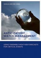Anticipatory Water Management - Using ensemble weather forecasts for critical events di Schalk-Jan van Andel edito da Taylor & Francis Ltd