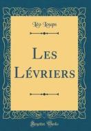 Les Lévriers (Classic Reprint) di Leo Loups edito da Forgotten Books