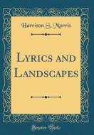 Lyrics and Landscapes (Classic Reprint) di Harrison S. Morris edito da Forgotten Books