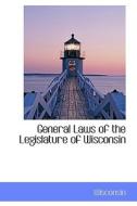 General Laws Of The Legislature Of Wisconsin di Wisconsin edito da Bibliolife