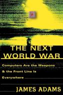 The Next World War: Computers Are the Weapons and the Front Line is Everywhere di James Adams edito da SIMON & SCHUSTER