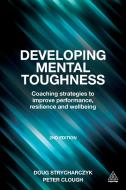 Developing Mental Toughness di Peter Clough, Doug Strycharczyk edito da Kogan Page