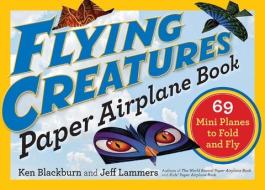 Flying Creatures Paper Airplane Book di Ken Blackburn, Jeff Lammers edito da Workman Publishing
