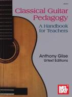 Classical Guitar Pedagogy di UNKNOWN edito da Mel Bay Publications,u.s.