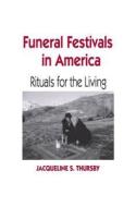 Funeral Festivals in America: Rituals for the Living di Jacqueline S. Thursby edito da UNIV PR OF KENTUCKY