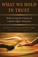 What We Hold In Trust di Don J. Briel, Kenneth Goodpaster, Michael J. Naughton edito da The Catholic University Of America Press