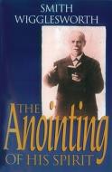 The Anointing of His Spirit di Smith Wigglesworth edito da Vine Books