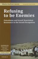 Refusing to Be Enemies: Palestinian and Israeli Nonviolent Resistance to the Israeli Occupation di Maxine Kaufman-Lacusta edito da ITHACA PR
