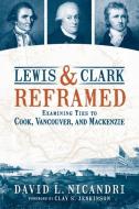 Lewis and Clark Reframed: Examining Ties to Cook, Vancouver, and MacKenzie di David L. Nicandri edito da WASHINGTON STATE UNIV PR