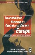 Succeeding in Business in Central and Eastern Europe di Woodrow H. Sears, Audrone Tamulionyte-Lentz edito da Taylor & Francis Inc