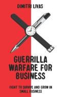 Guerrilla Warfare for Business: Fight to Survive and Grow in Small Business di Dimitri Livas edito da LIGHTNING SOURCE INC