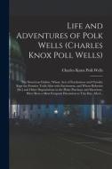 Life And Adventures Of Polk Wells (Charles Knox Poll Wells) edito da Legare Street Press