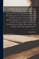 A Brief Account of Many of the Prosecutions of the People Called Quarkers in the Exchequer, Ecclesiastical and Other Courts for Demands Recoverable by edito da LIGHTNING SOURCE INC