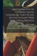 THE NARRATIVE OF COLONEL DAVID FANNING di DAVID FANNING edito da LIGHTNING SOURCE UK LTD
