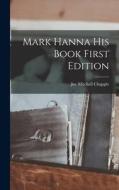 Mark Hanna his Book First Edition di Joe Mitchell Chapple edito da LEGARE STREET PR
