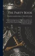 The Party Book; a Book Giving Suggestions for Home Parties and Dances for St. Valentine's day, St. Patrick's day, Patriotic Occasions, After Easter We edito da LEGARE STREET PR