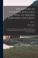 The History of Gustavus Adolphus, King of Sweden, Surnamed the Great: To Which Is Prefixed an Essay On the Military State of Europe, Containing the Ma di Walter Harte edito da LEGARE STREET PR
