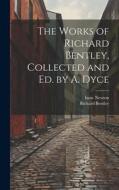 The Works of Richard Bentley, Collected and Ed. by A. Dyce di Isaac Newton, Richard Bentley edito da LEGARE STREET PR