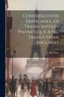 Conversations françaises, en transcription phonétique avec traductions anglaises di Paul Passy edito da LEGARE STREET PR