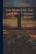 The Works Of The Late Rev. Thomas Scott; Volume 2 di Thomas Scott, John Scott edito da LEGARE STREET PR