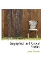 Biographical And Critical Studies di James Thomson edito da Bibliolife